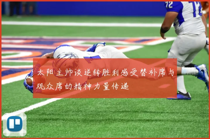 太阳主帅谈逆转胜利感受替补席与观众席的精神力量传递